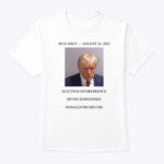 Mug Shot August 24, 2023 Trump Never Surrender Shirt