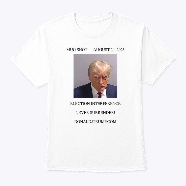 Mug Shot August 24, 2023 Trump Never Surrender Shirt