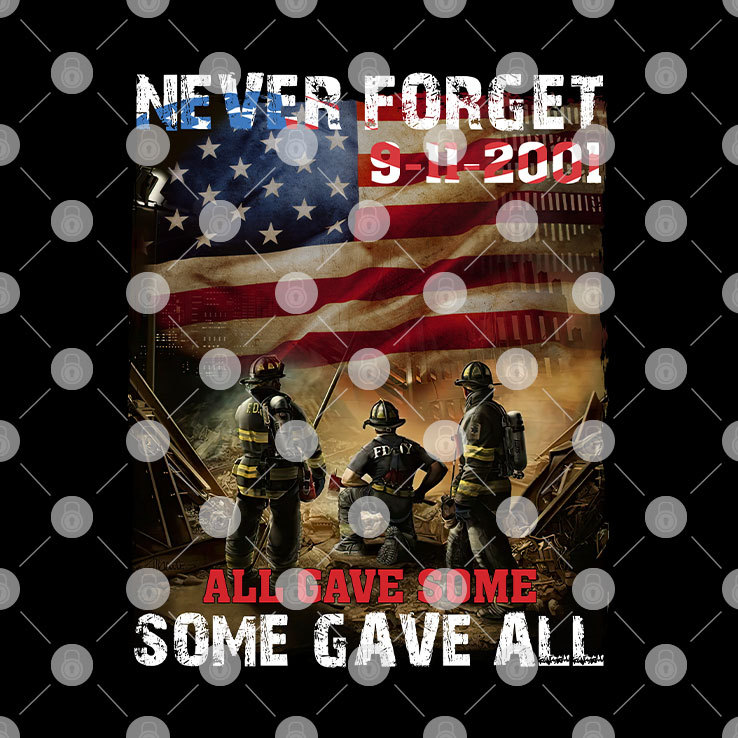 Never Forget 9 11 2001 Firefighter Shirt All Gave Some Some Gave All
