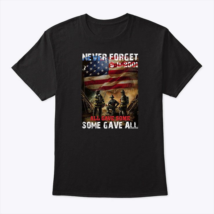 Never Forget 9 11 2001 Firefighter Shirt All Gave Some Some Gave All