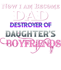 Now I Am Become Dad Destroyer Of Daughter's Boyfriends T-Shirt