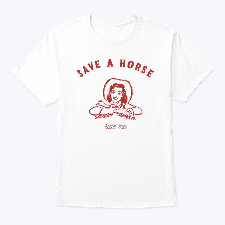 Save A Horse Ride Me Shirt