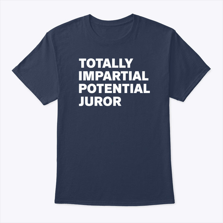 Totally Impartial Potential Juror Shirt