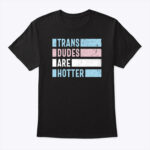 Trans Dudes Are Hotter T Shirt
