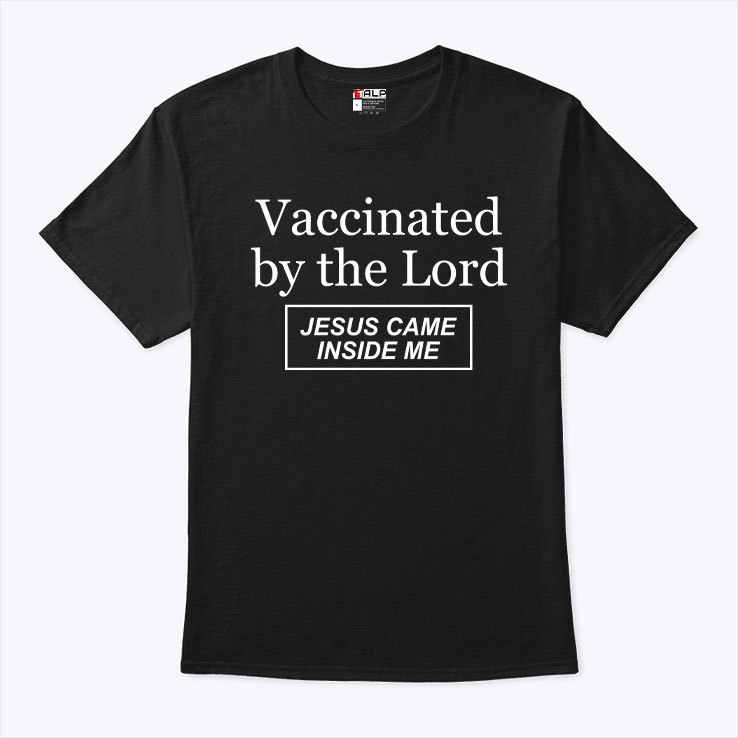 Vaccinated By The Lord Jesus Came Inside Me Shirt