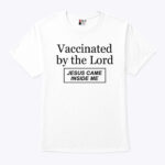 Vaccinated By The Lord Jesus Came Inside Me T Shirt Asshole Live Forever