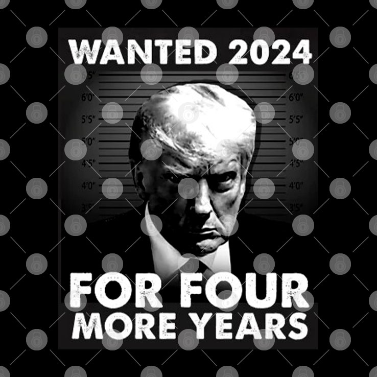 Wanted 2024 For Four More Years Shirt