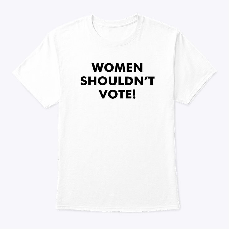 Women Shouldn't Vote Shirt