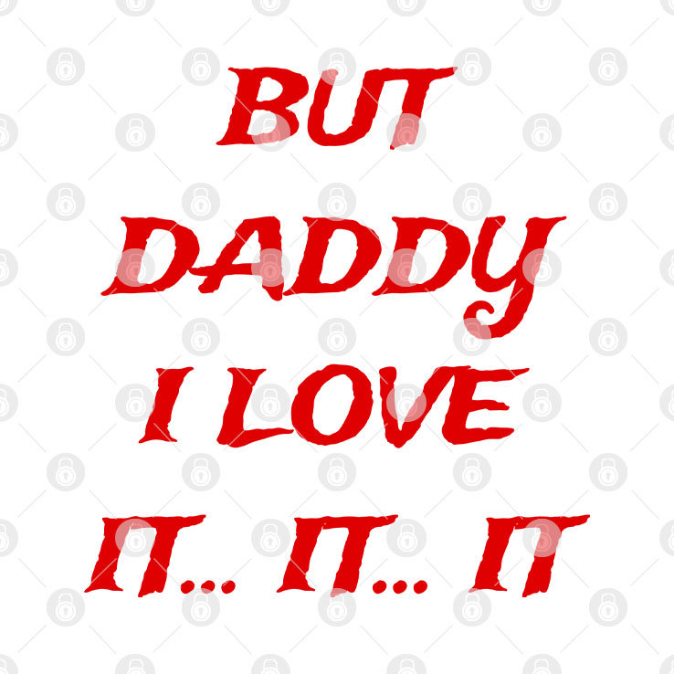 But Daddy I Love It Shirt