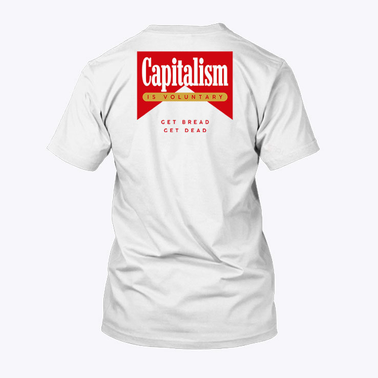 Capitalism Is Voluntary Get Bread Get Dead Shirt