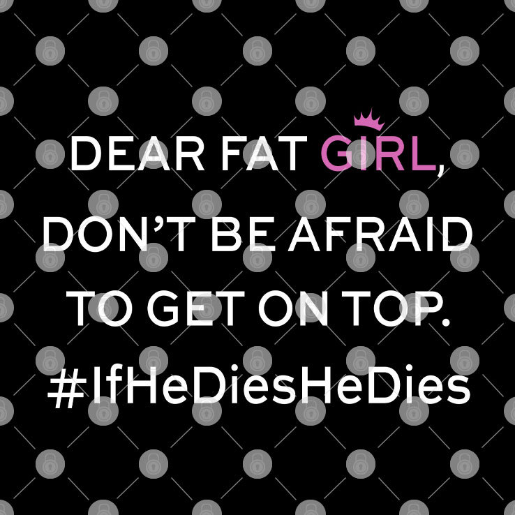 Dear Fat Girl Don’t Be Afraid To Get On Top Shirt If He Dies He Dies