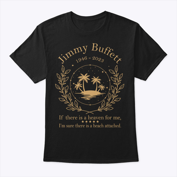 Jimmy Buffett 1946 - 2023 T Shirt If There Is A Heaven For Me