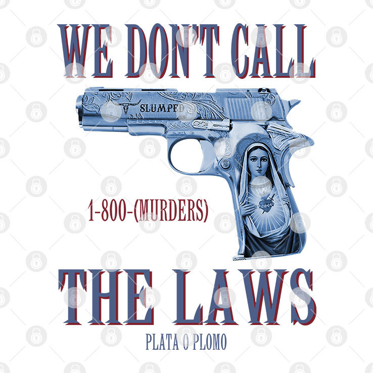 Slumped We Don't Call 1-800 Murders The Laws Plata O Plomo T Shirt png
